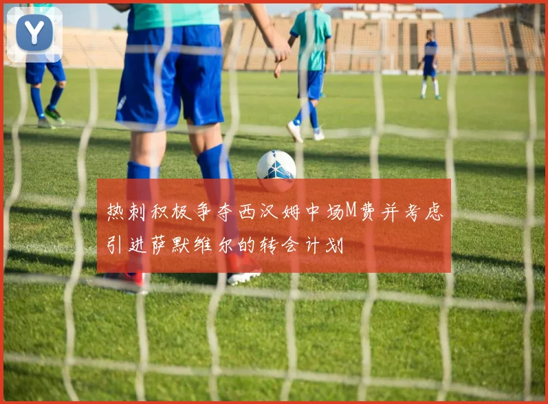 热刺积极争夺西汉姆中场M费并考虑引进萨默维尔的转会计划
