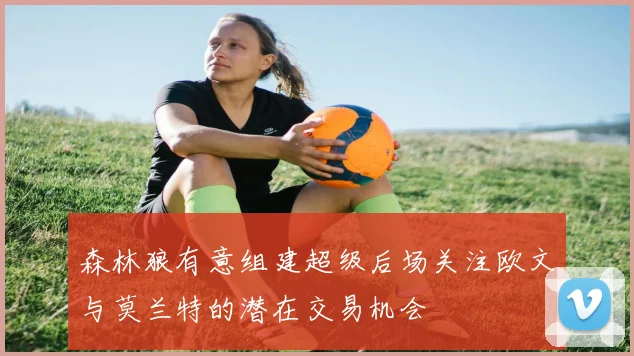 森林狼有意组建超级后场关注欧文与莫兰特的潜在交易机会
