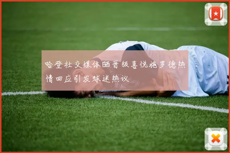 哈登社交媒体晒晋级喜悦施罗德热情回应引发球迷热议