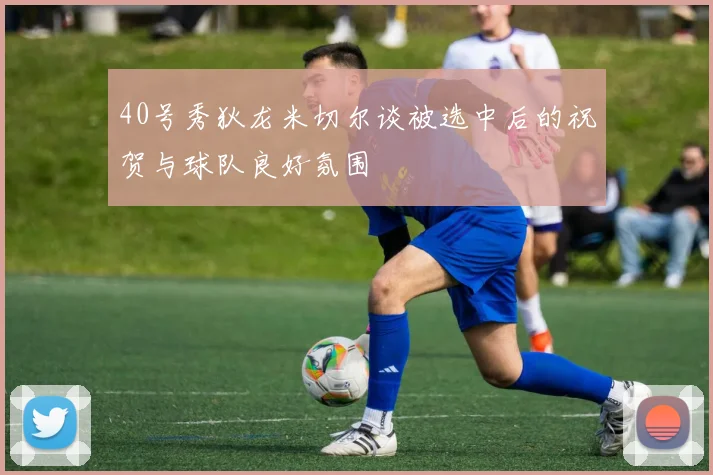40号秀狄龙米切尔谈被选中后的祝贺与球队良好氛围