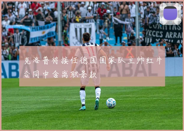 克洛普将接任德国国家队主帅红牛合同中含离职条款
